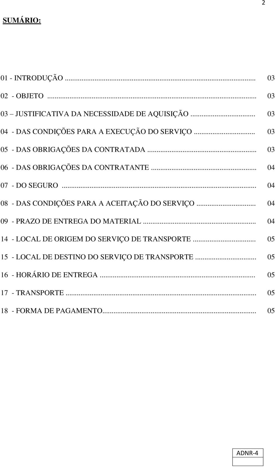 .. 04 07 - DO SEGURO... 04 08 - DAS CONDIÇÕES PARA A ACEITAÇÃO DO SERVIÇO... 04 09 - PRAZO DE ENTREGA DO MATERIAL.