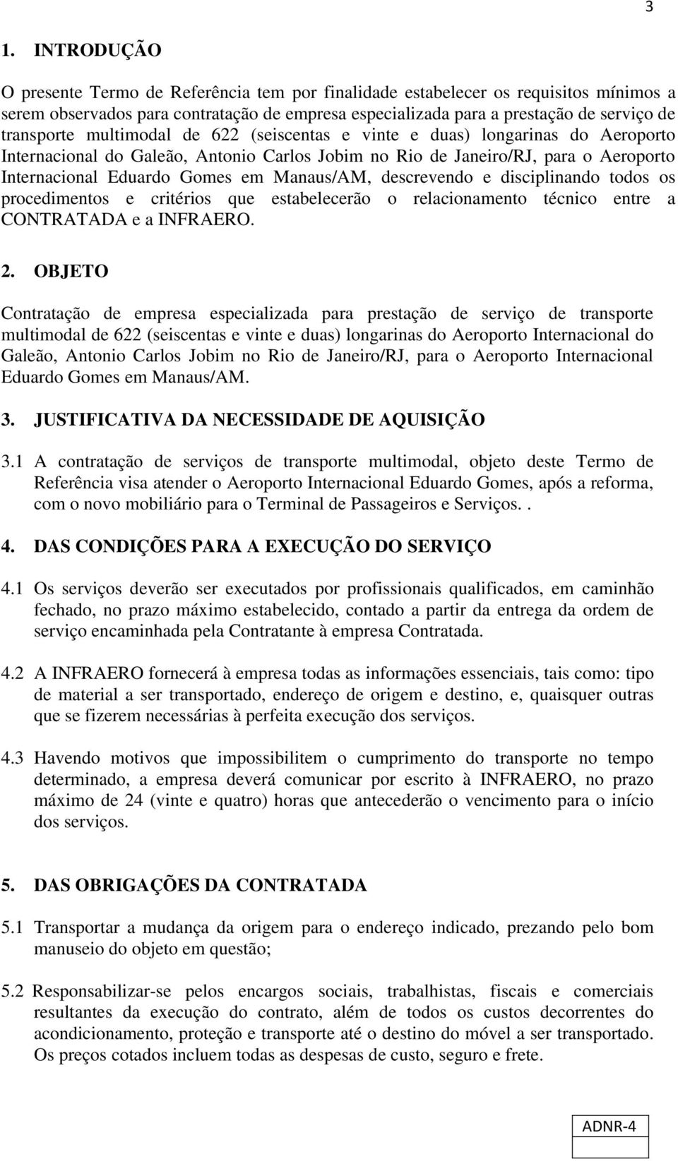 Manaus/AM, descrevendo e disciplinando todos os procedimentos e critérios que estabelecerão o relacionamento técnico entre a CONTRATADA e a INFRAERO. 2.