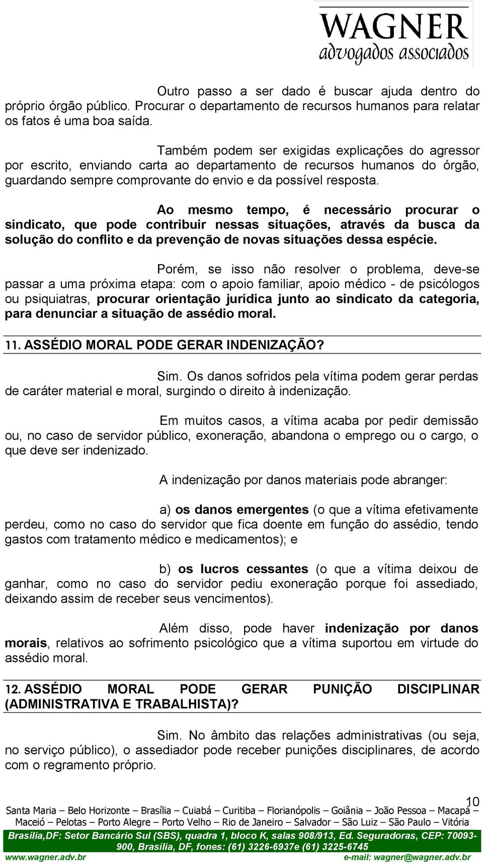 Ao mesmo tempo, é necessário procurar o sindicato, que pode contribuir nessas situações, através da busca da solução do conflito e da prevenção de novas situações dessa espécie.