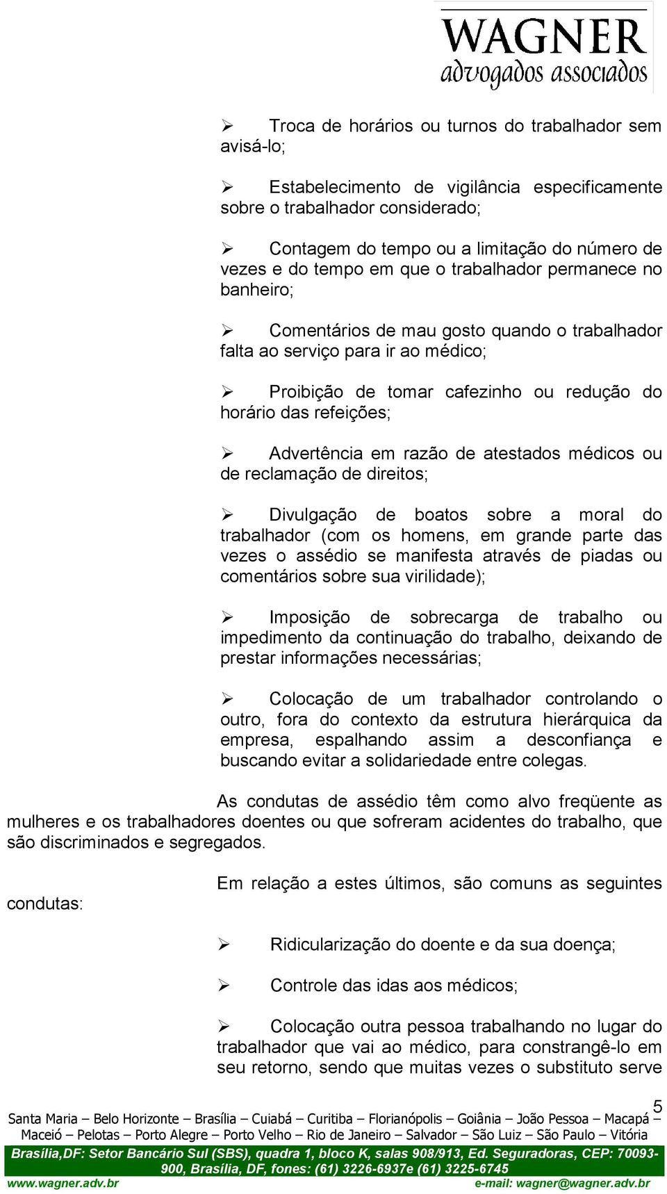 Advertência em razão de atestados médicos ou de reclamação de direitos; Divulgação de boatos sobre a moral do trabalhador (com os homens, em grande parte das vezes o assédio se manifesta através de