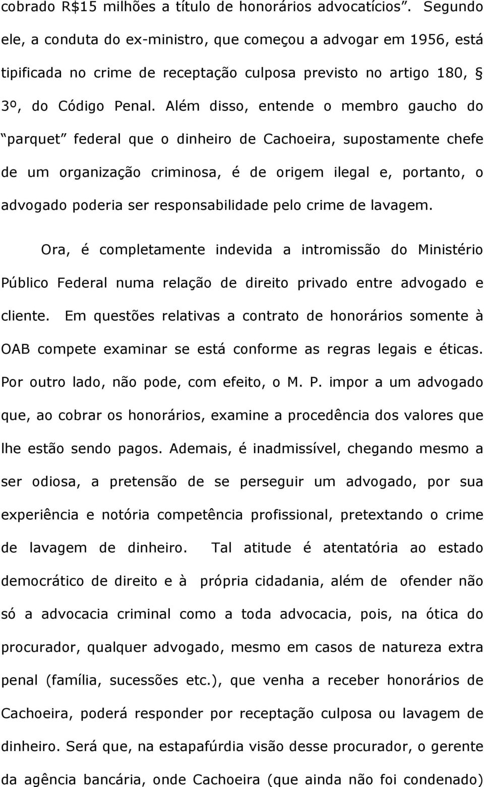 Além disso, entende o membro gaucho do parquet federal que o dinheiro de Cachoeira, supostamente chefe de um organização criminosa, é de origem ilegal e, portanto, o advogado poderia ser