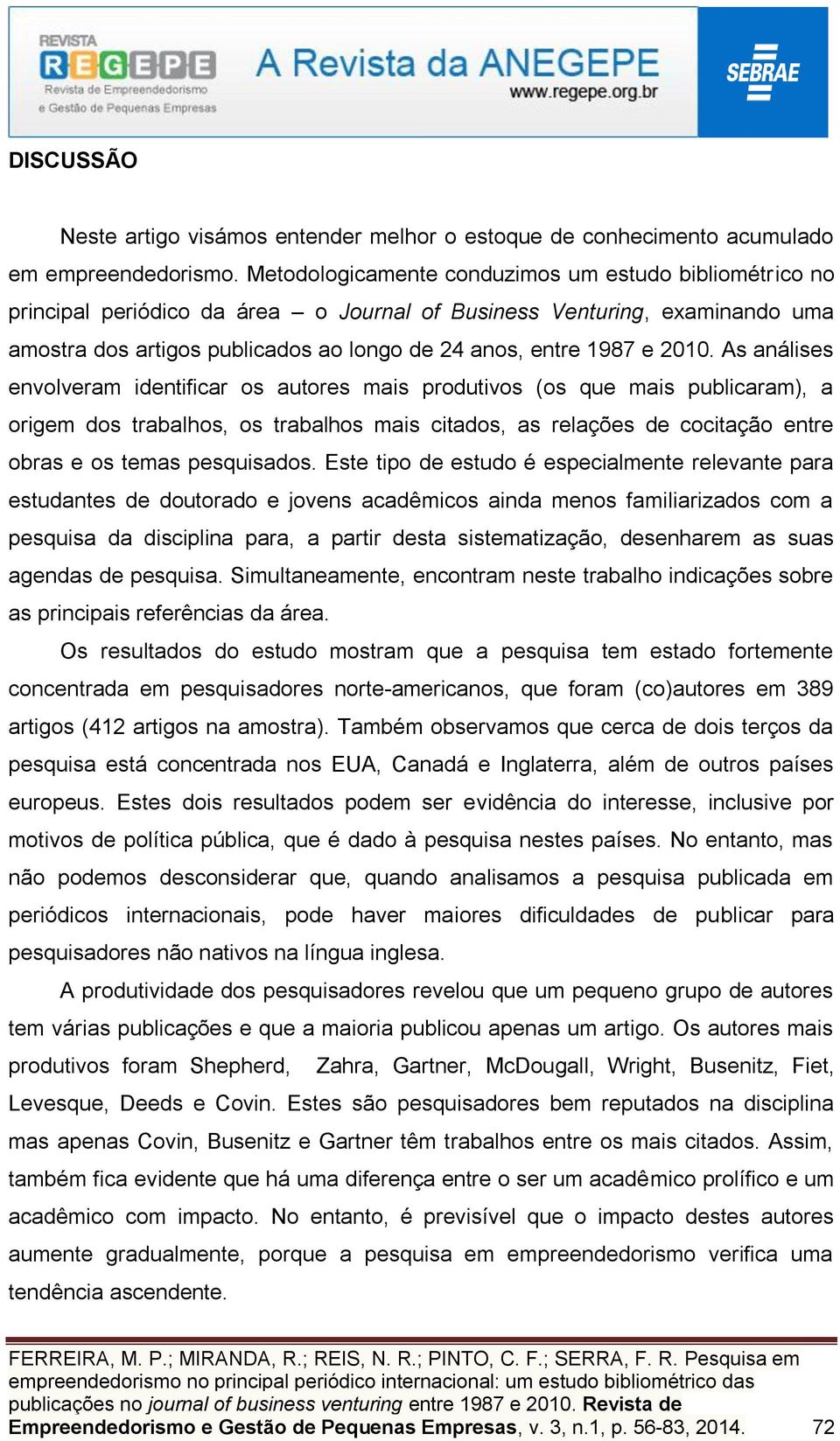 2010. As análises envolveram identificar os autores mais produtivos (os que mais publicaram), a origem dos trabalhos, os trabalhos mais citados, as relações de cocitação entre obras e os temas