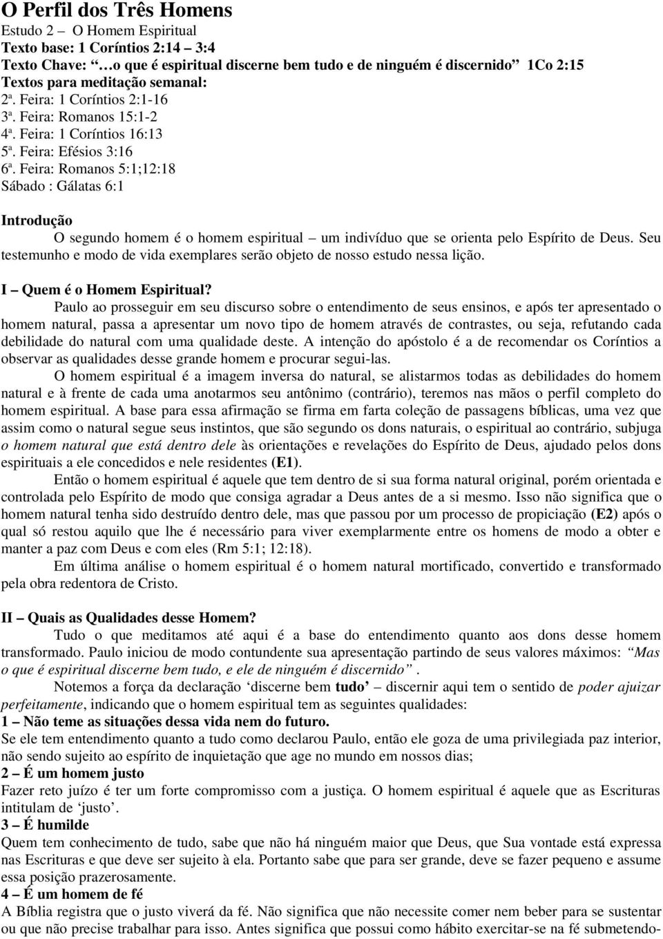 Feira: Romanos 5:1;12:18 Sábado : Gálatas 6:1 Introdução O segundo homem é o homem espiritual um indivíduo que se orienta pelo Espírito de Deus.