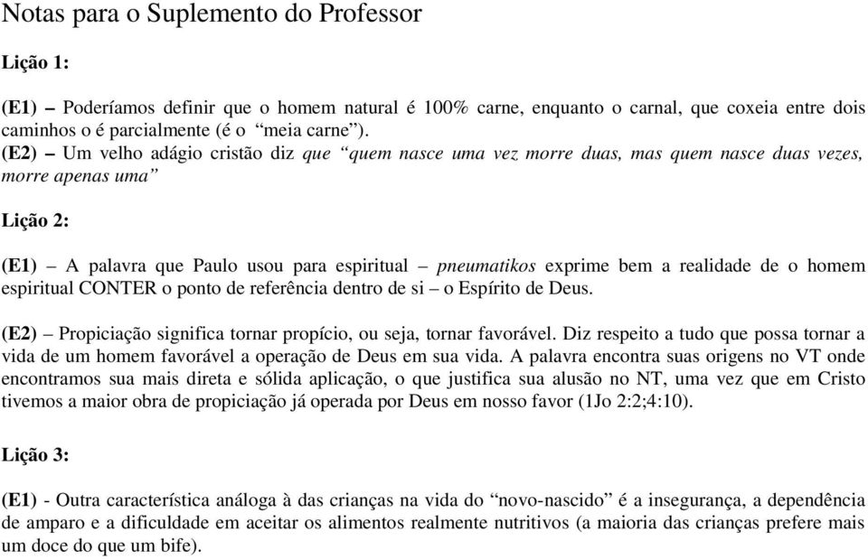 realidade de o homem espiritual CONTER o ponto de referência dentro de si o Espírito de Deus. (E2) Propiciação significa tornar propício, ou seja, tornar favorável.