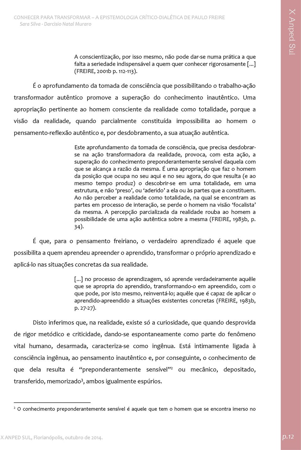 Uma apropriação pertinente ao homem consciente da realidade como totalidade, porque a visão da realidade, quando parcialmente constituída impossibilita ao homem o pensamento reflexão autêntico e, por