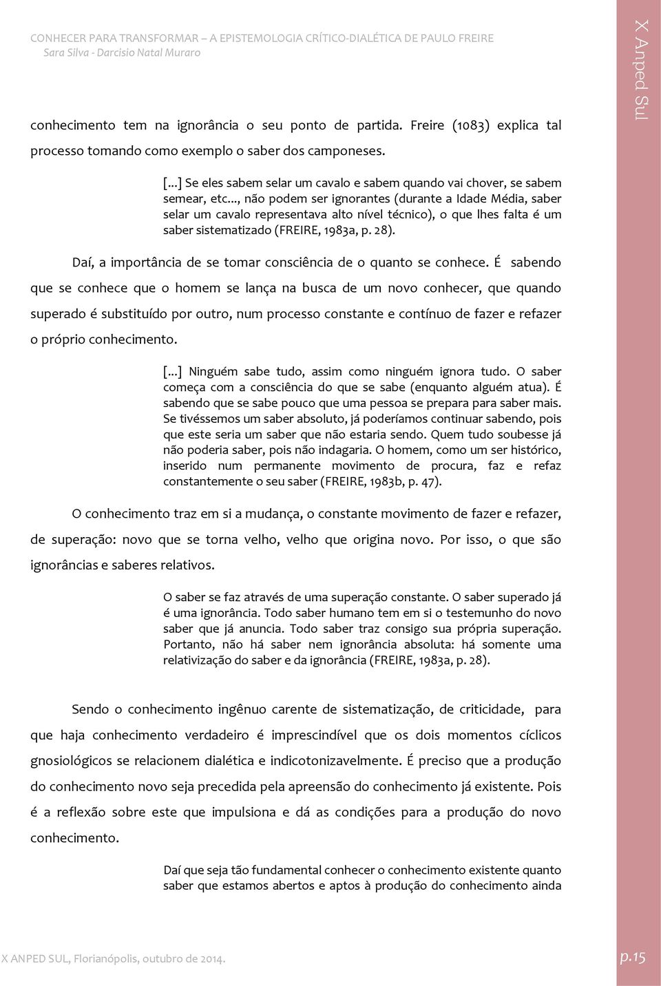 .., não podem ser ignorantes (durante a Idade Média, saber selar um cavalo representava alto nível técnico), o que lhes falta é um saber sistematizado (FREIRE, 1983a, p. 28).