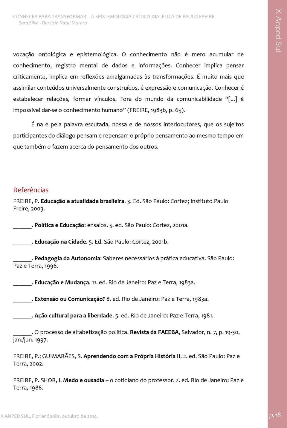 Conhecer é estabelecer relações, formar vínculos. Fora do mundo da comunicabilidade [...] é impossível dar se o conhecimento humano (FREIRE, 1983b, p. 65).