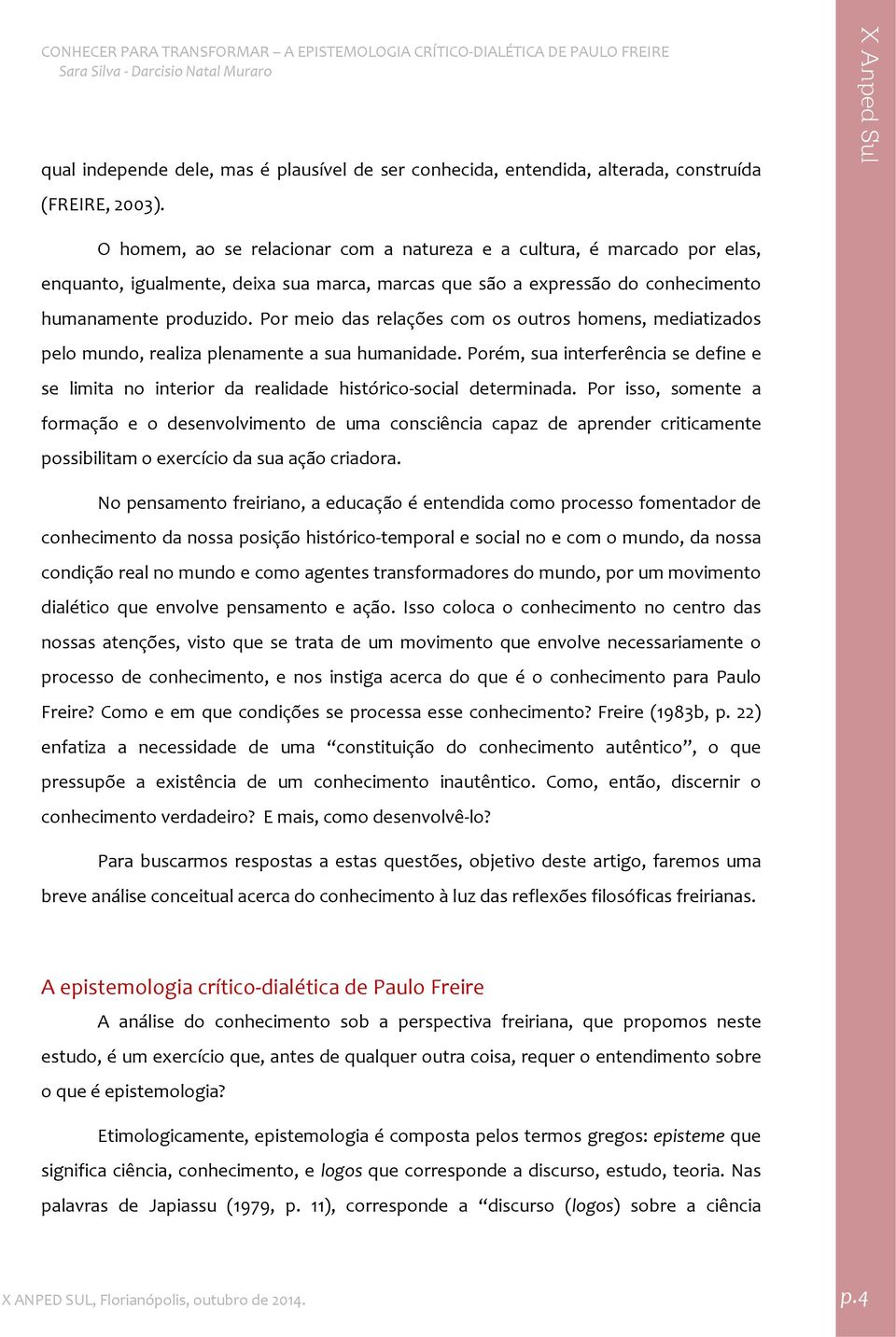 Por meio das relações com os outros homens, mediatizados pelo mundo, realiza plenamente a sua humanidade.