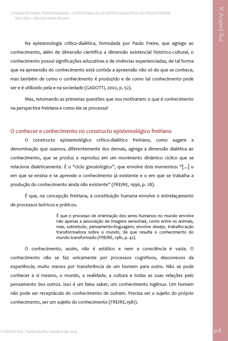 conhecimento pode ser e é utilizado pela e na sociedade (GADOTTI, 2002, p. 52).