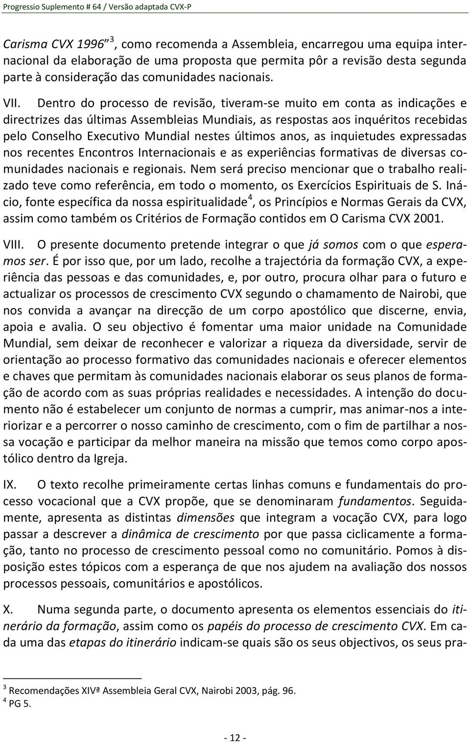 Dentro do processo de revisão, tiveram-se muito em conta as indicações e directrizes das últimas Assembleias Mundiais, as respostas aos inquéritos recebidas pelo Conselho Executivo Mundial nestes