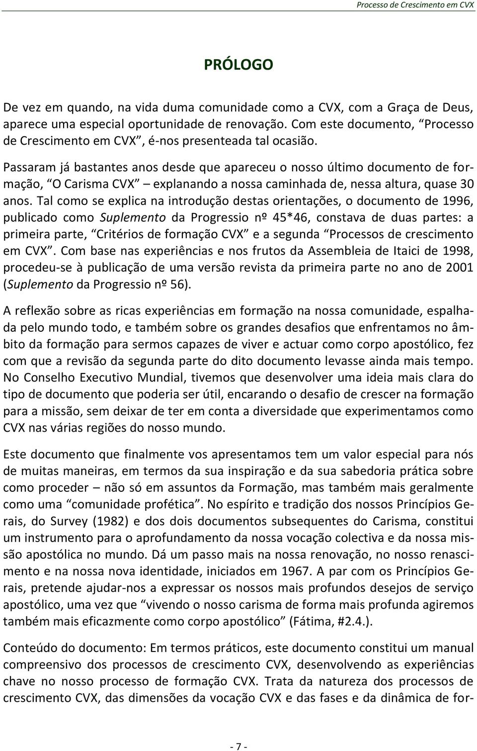 Passaram já bastantes anos desde que apareceu o nosso último documento de formação, O Carisma CVX explanando a nossa caminhada de, nessa altura, quase 30 anos.