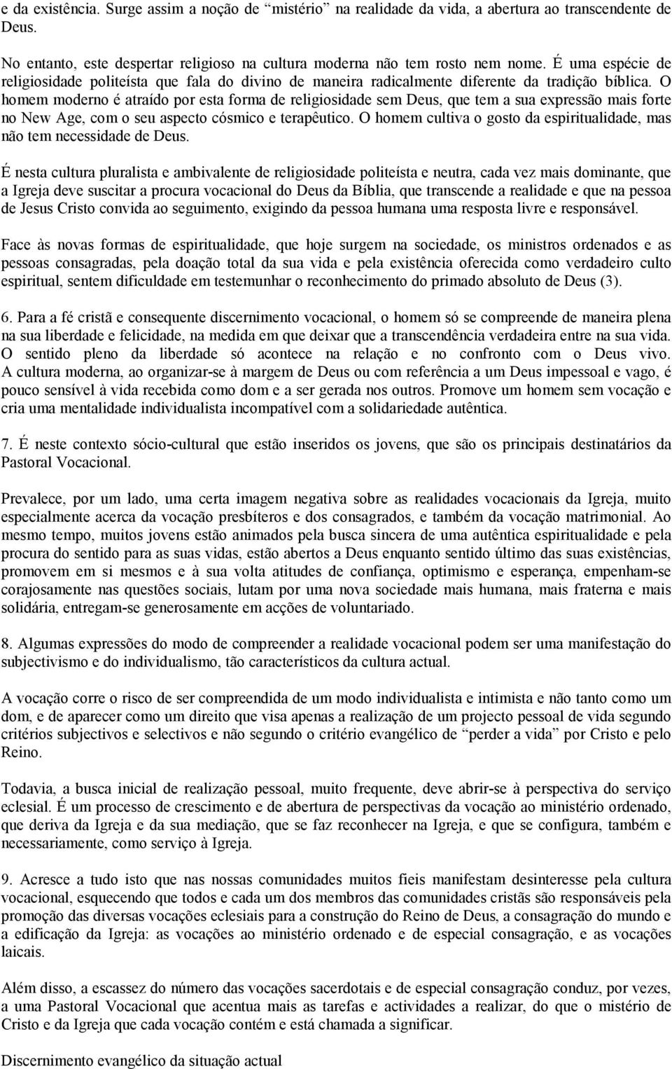 O homem moderno é atraído por esta forma de religiosidade sem Deus, que tem a sua expressão mais forte no New Age, com o seu aspecto cósmico e terapêutico.