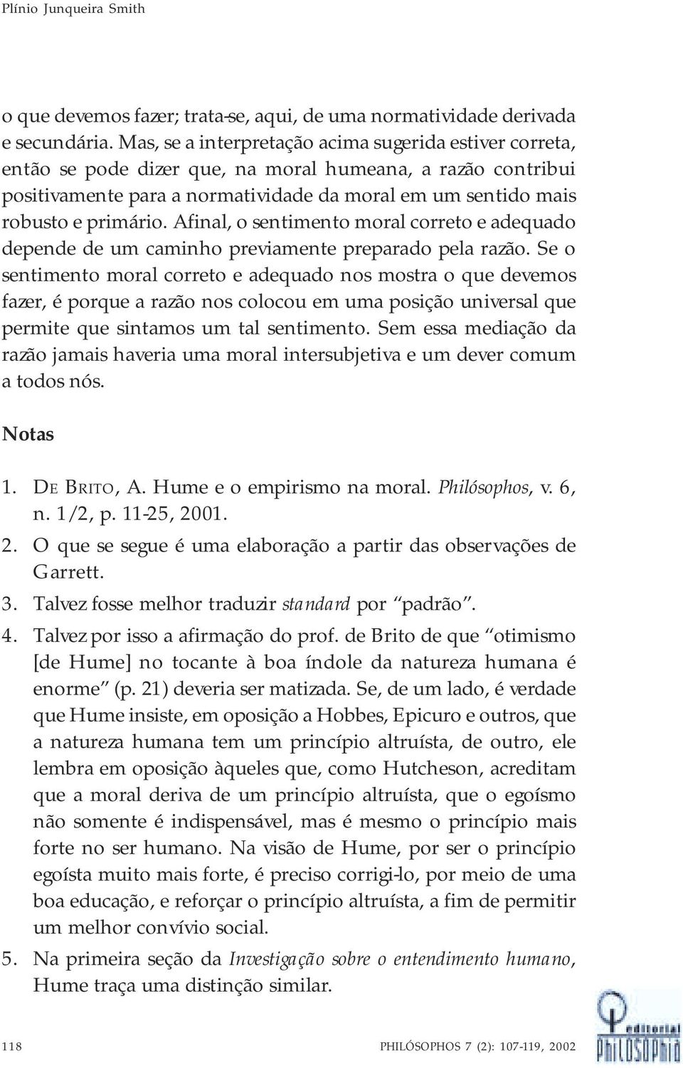 Afinal, o sentimento moral correto e adequado depende de um caminho previamente preparado pela razão.