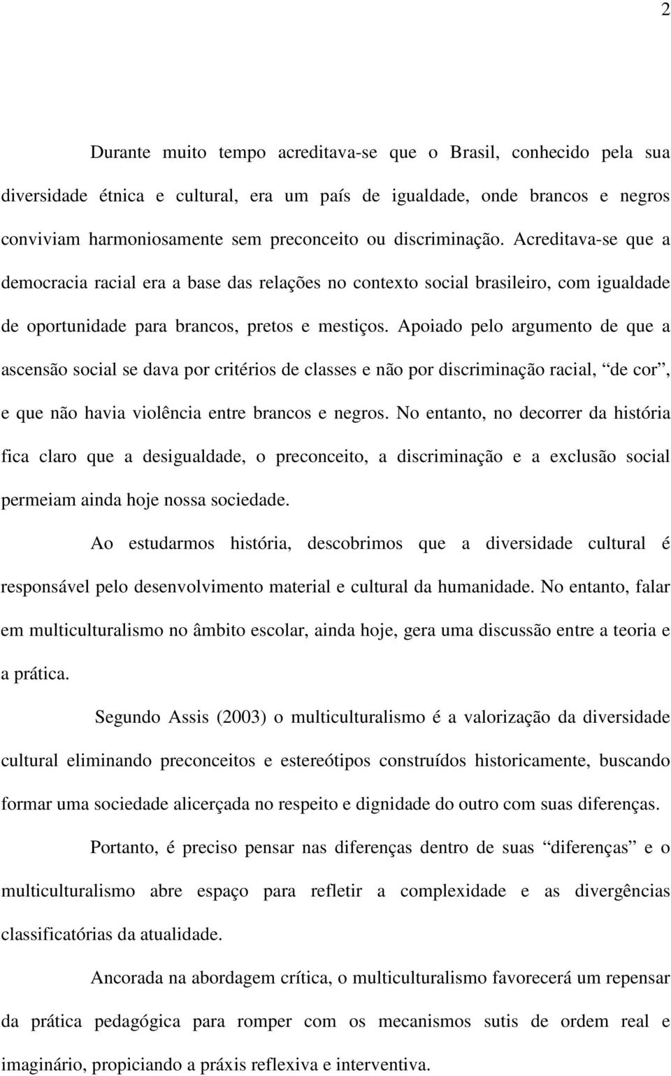 Apoiado pelo argumento de que a ascensão social se dava por critérios de classes e não por discriminação racial, de cor, e que não havia violência entre brancos e negros.