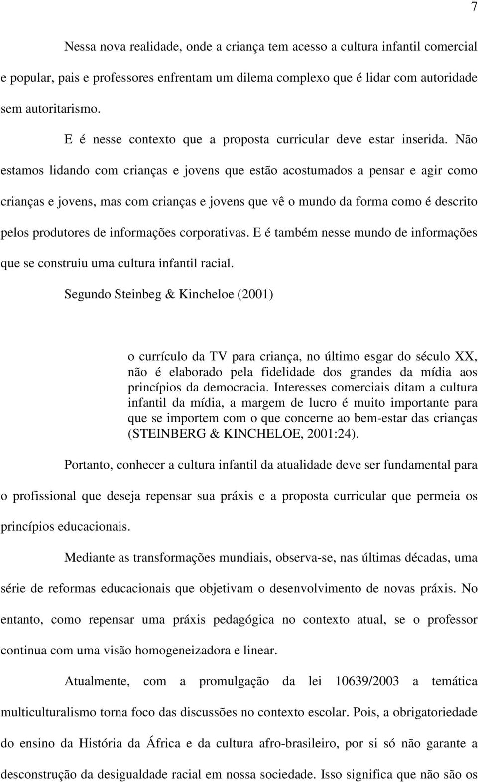 Não estamos lidando com crianças e jovens que estão acostumados a pensar e agir como crianças e jovens, mas com crianças e jovens que vê o mundo da forma como é descrito pelos produtores de