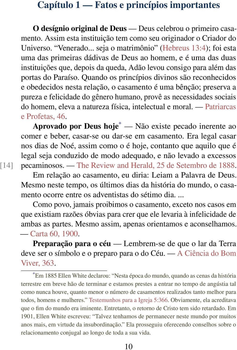 Quando os princípios divinos são reconhecidos e obedecidos nesta relação, o casamento é uma bênção; preserva a pureza e felicidade do gênero humano, provê as necessidades sociais do homem, eleva a