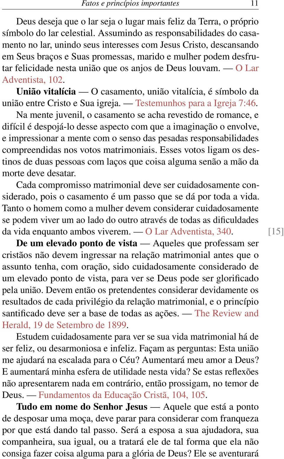 anjos de Deus louvam. O Lar Adventista, 102. União vitalícia O casamento, união vitalícia, é símbolo da união entre Cristo e Sua igreja. Testemunhos para a Igreja 7:46.