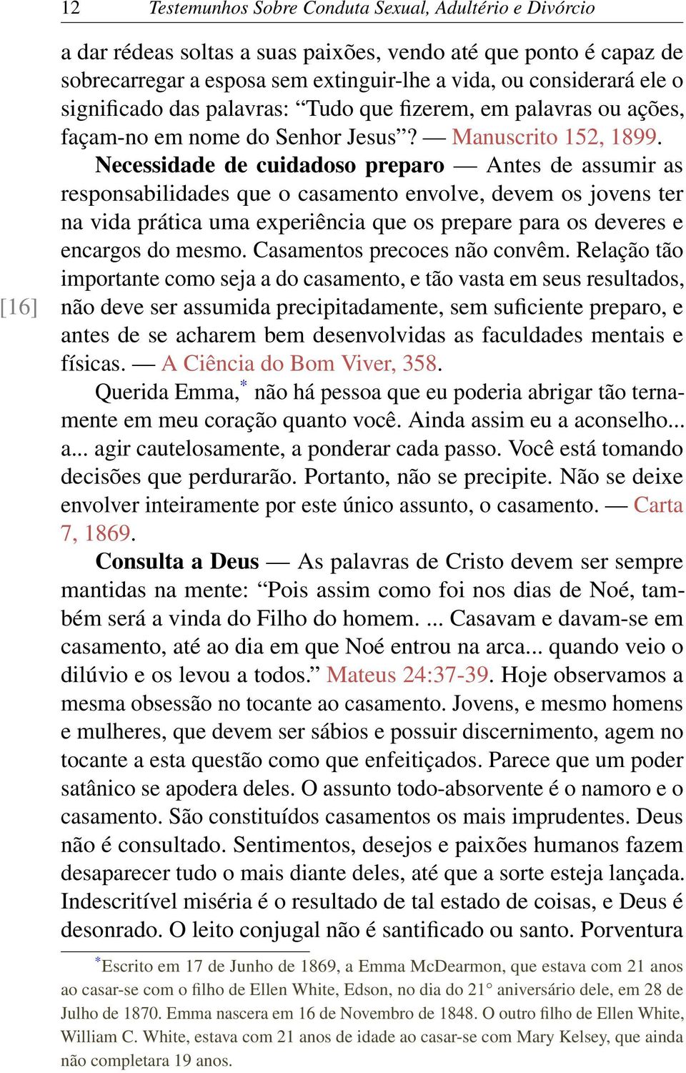 Necessidade de cuidadoso preparo Antes de assumir as responsabilidades que o casamento envolve, devem os jovens ter na vida prática uma experiência que os prepare para os deveres e encargos do mesmo.