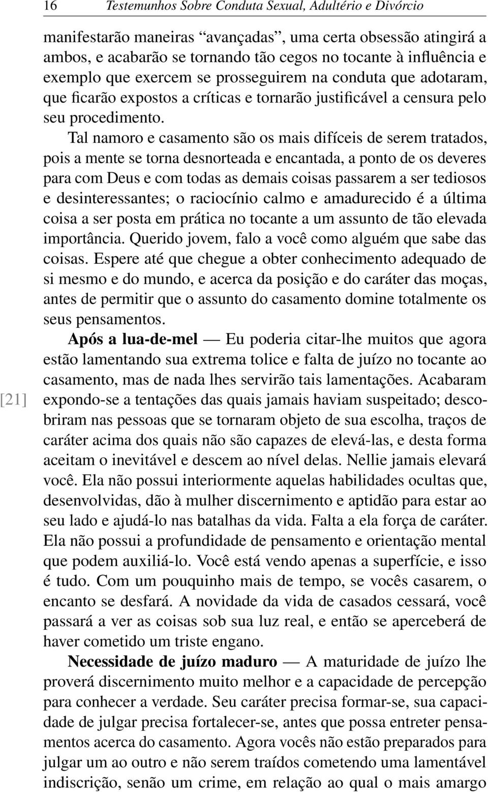 Tal namoro e casamento são os mais difíceis de serem tratados, pois a mente se torna desnorteada e encantada, a ponto de os deveres para com Deus e com todas as demais coisas passarem a ser tediosos