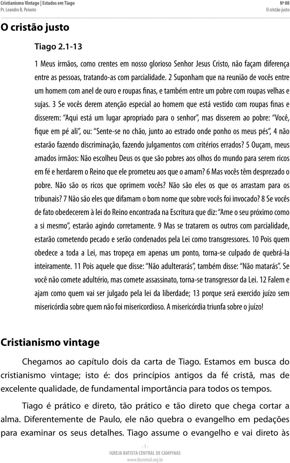 3 Se vocês derem atenção especial ao homem que está vestido com roupas finas e disserem: Aqui está um lugar apropriado para o senhor, mas disserem ao pobre: Você, fique em pé ali, ou: Sente-se no