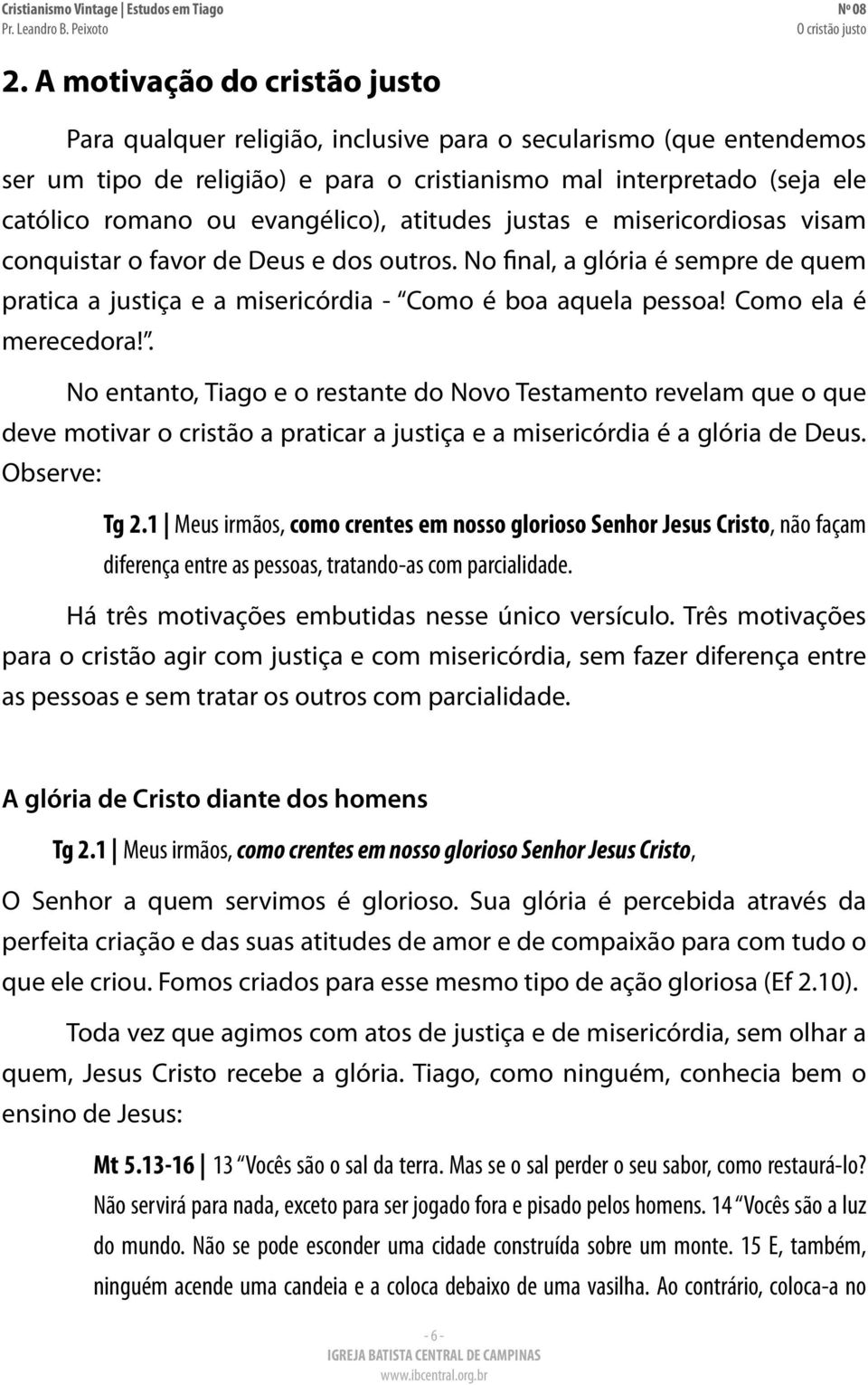 Como ela é merecedora!. No entanto, Tiago e o restante do Novo Testamento revelam que o que deve motivar o cristão a praticar a justiça e a misericórdia é a glória de Deus. Observe: Tg 2.