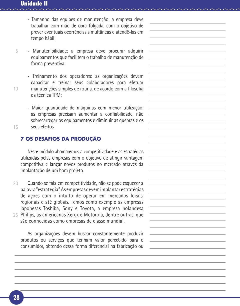 seus colaboradores para efetuar manutenções simples de rotina, de acordo com a filosofia da técnica TPM; - Maior quantidade de máquinas com menor utilização: as empresas precisam aumentar a