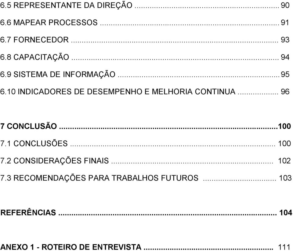 10 INDICADORES DE DESEMPENHO E MELHORIA CONTINUA... 96 7 CONCLUSÃO...100 7.1 CONCLUSÕES.