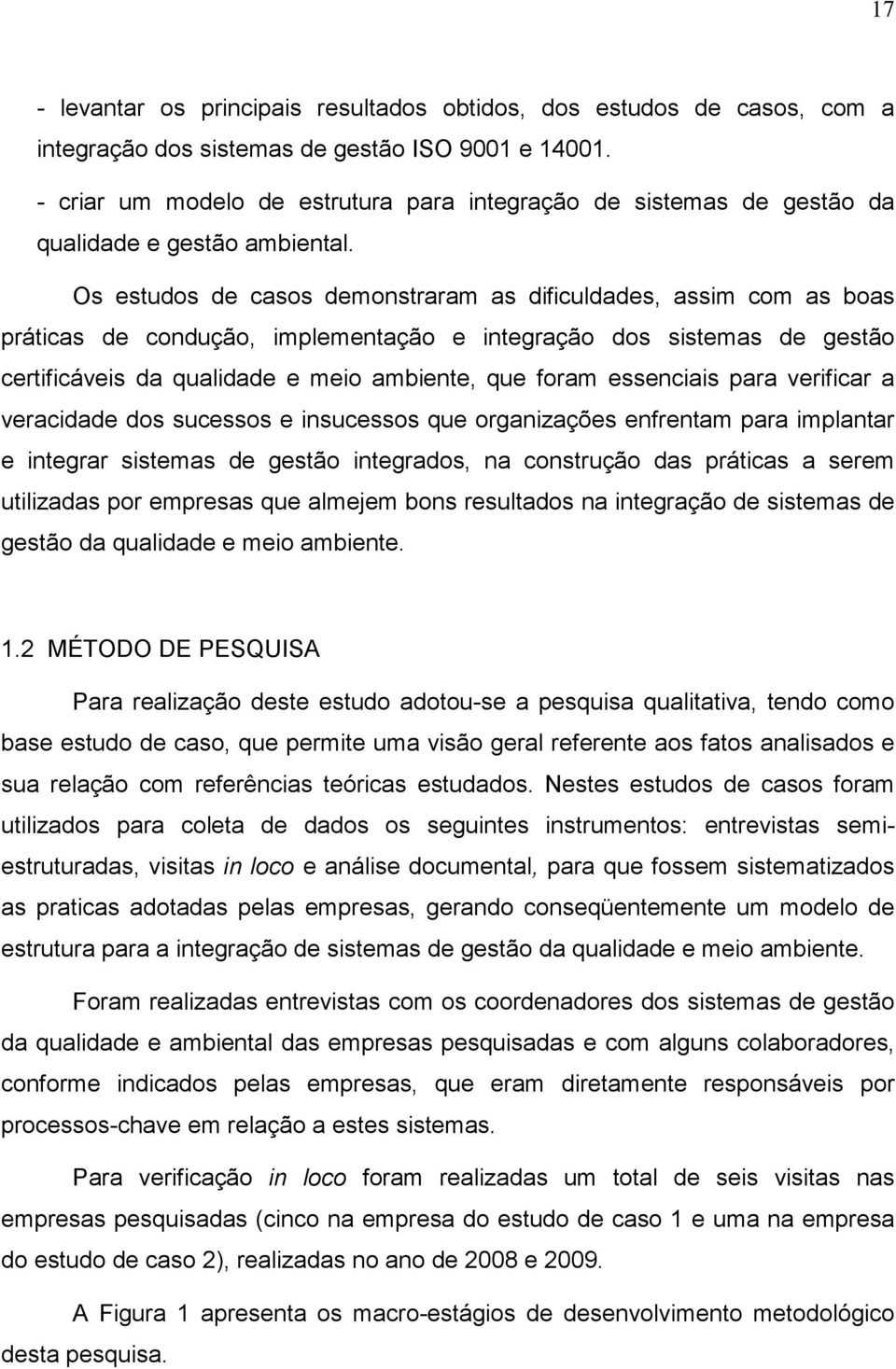 Os estudos de casos demonstraram as dificuldades, assim com as boas práticas de condução, implementação e integração dos sistemas de gestão certificáveis da qualidade e meio ambiente, que foram