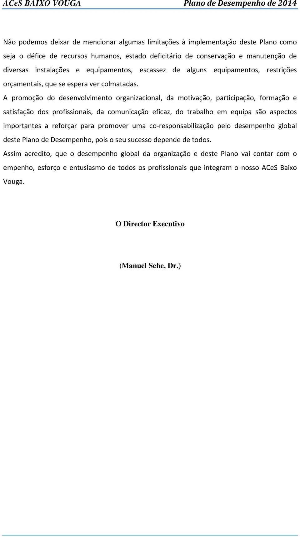 A promoção do desenvolvimento organizacional, da motivação, participação, formação e satisfação dos profissionais, da comunicação eficaz, do trabalho em equipa são aspectos importantes a reforçar