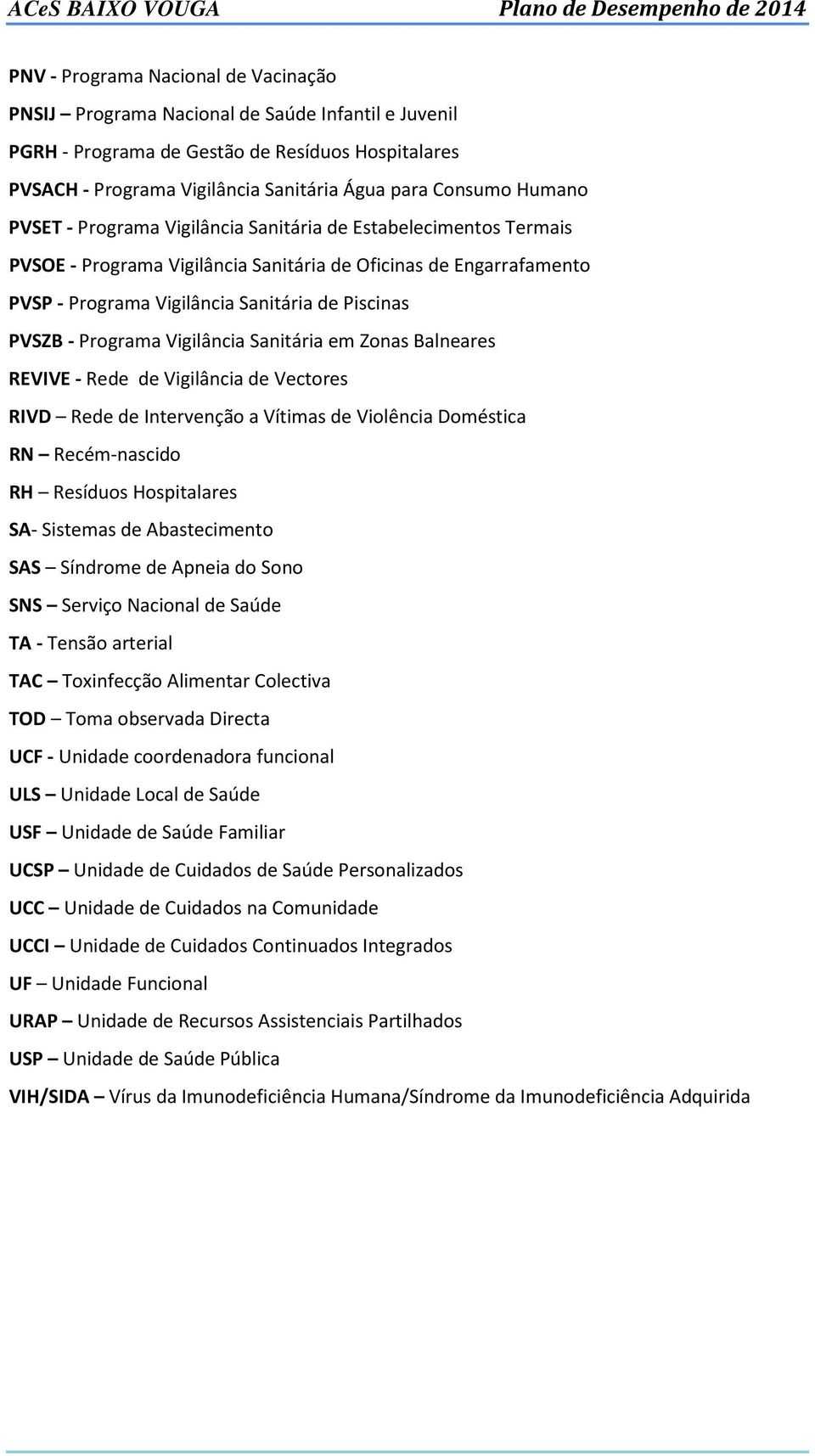 Programa Vigilância Sanitária em Zonas Balneares REVIVE - Rede de Vigilância de Vectores RIVD Rede de Intervenção a Vítimas de Violência Doméstica RN Recém-nascido RH Resíduos Hospitalares SA-