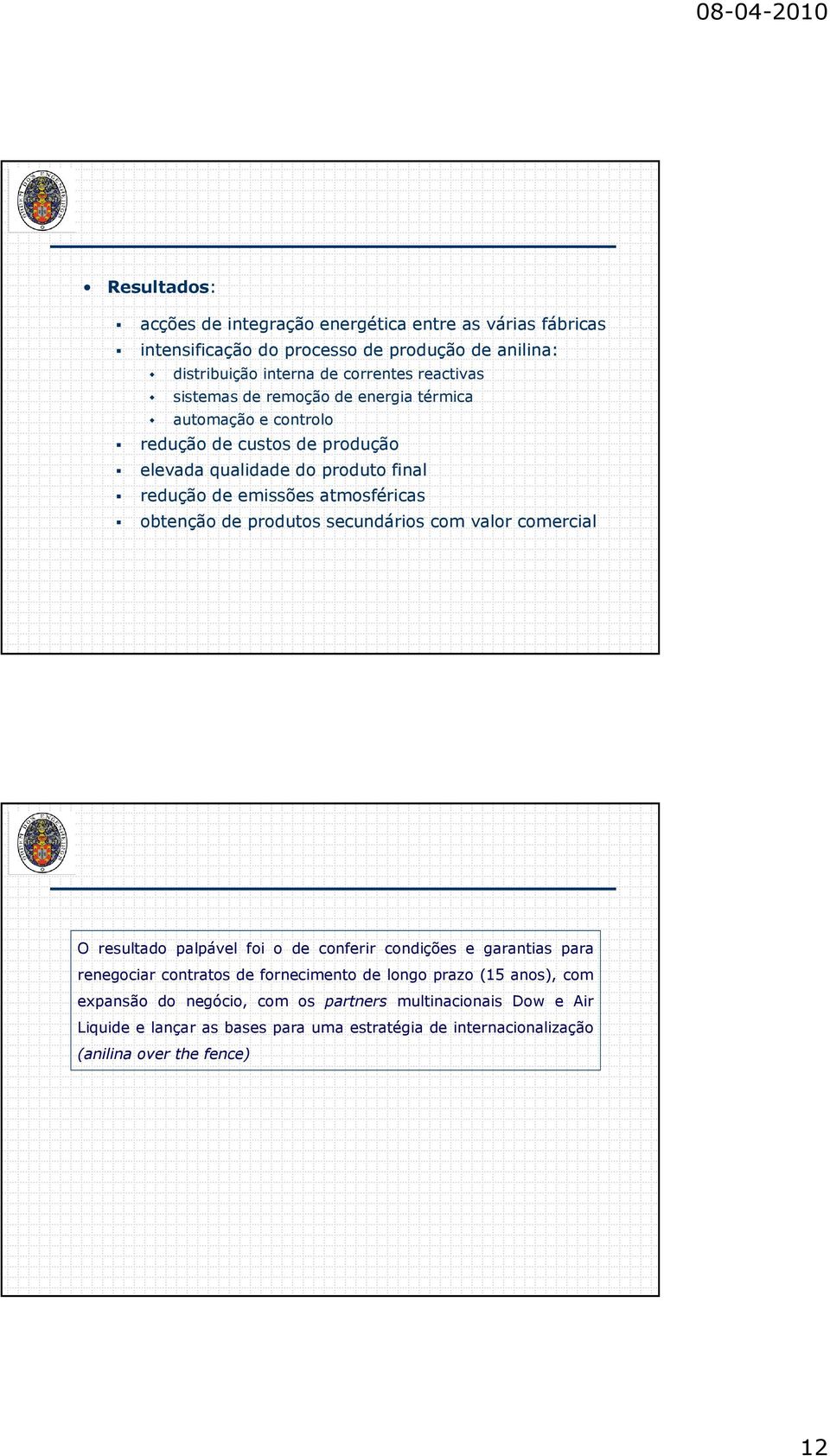 de produtos secundários com valor comercial O resultado palpável foi o de conferir condições e garantias para renegociar contratos de fornecimento de longo prazo (15