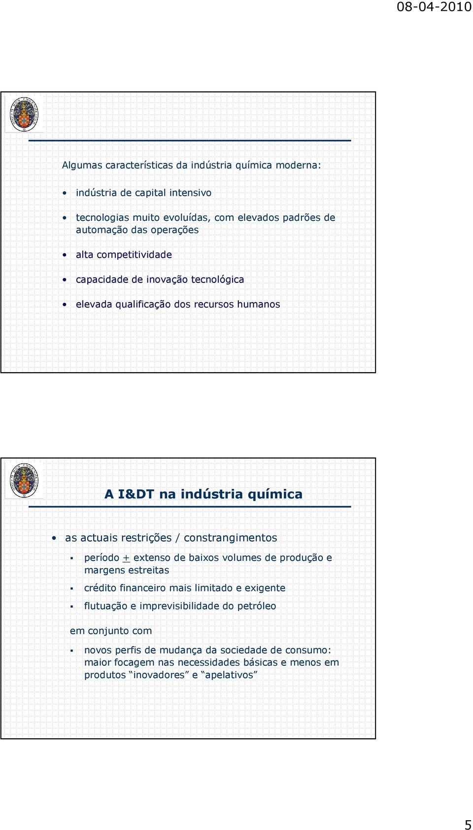 / constrangimentos período + extenso de baixos volumes de produção e margens estreitas crédito financeiro mais limitado e exigente flutuação e