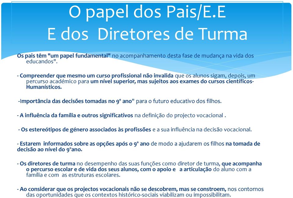 -Importância das decisões tomadas no 9º ano" para o futuro educativo dos filhos. - A influência da família e outros significativos na definição do projecto vocacional.