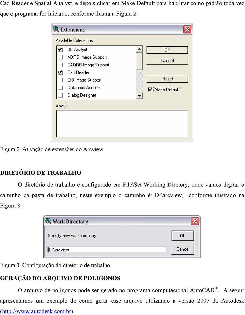 DIRETÓRIO DE TRABALHO O diretório de trabalho é configurado em File\Set Working Diretory, onde vamos digitar o caminho da pasta de trabalho, neste exemplo o caminho é: