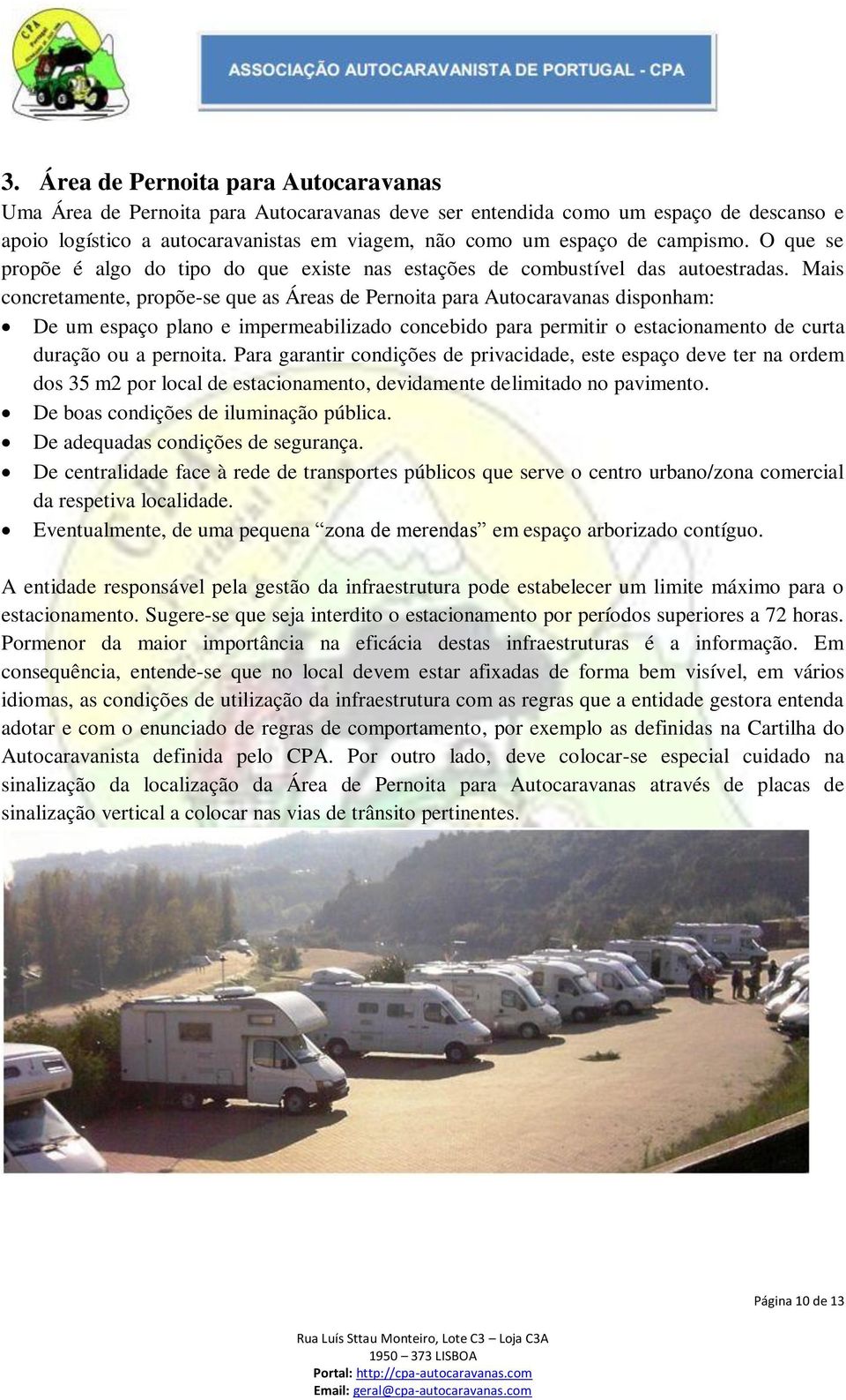 Mais concretamente, propõe-se que as Áreas de Pernoita para Autocaravanas disponham: De um espaço plano e impermeabilizado concebido para permitir o estacionamento de curta duração ou a pernoita.