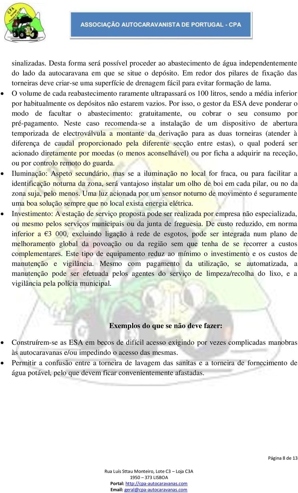 O volume de cada reabastecimento raramente ultrapassará os 100 litros, sendo a média inferior por habitualmente os depósitos não estarem vazios.