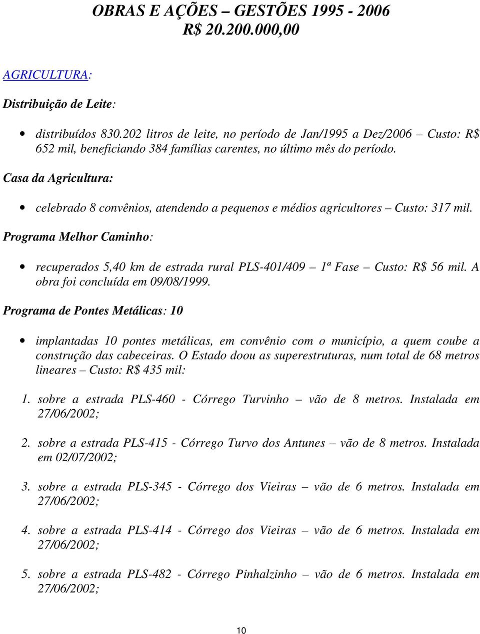 Casa da Agricultura: celebrado 8 convênios, atendendo a pequenos e médios agricultores Custo: 317 mil.