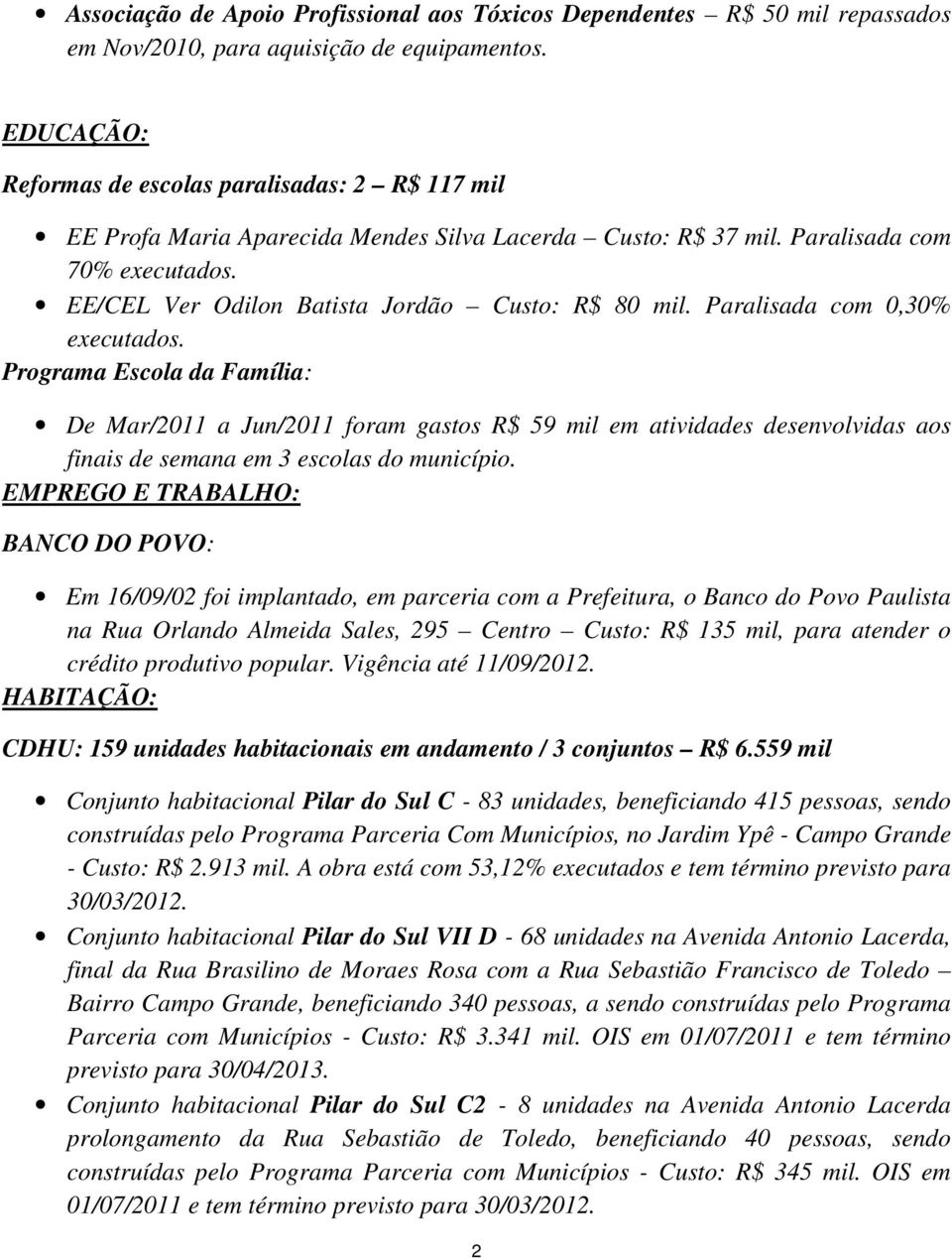 EE/CEL Ver Odilon Batista Jordão Custo: R$ 80 mil. Paralisada com 0,30% executados.