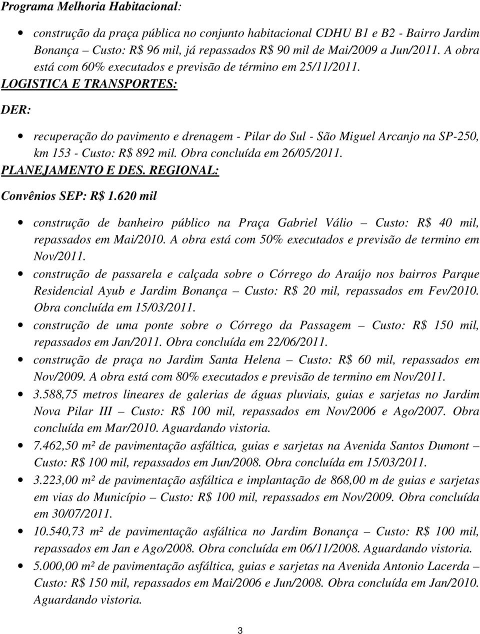 LOGISTICA E TRANSPORTES: DER: recuperação do pavimento e drenagem - Pilar do Sul - São Miguel Arcanjo na SP-250, km 153 - Custo: R$ 892 mil. Obra concluída em 26/05/2011. PLANEJAMENTO E DES.