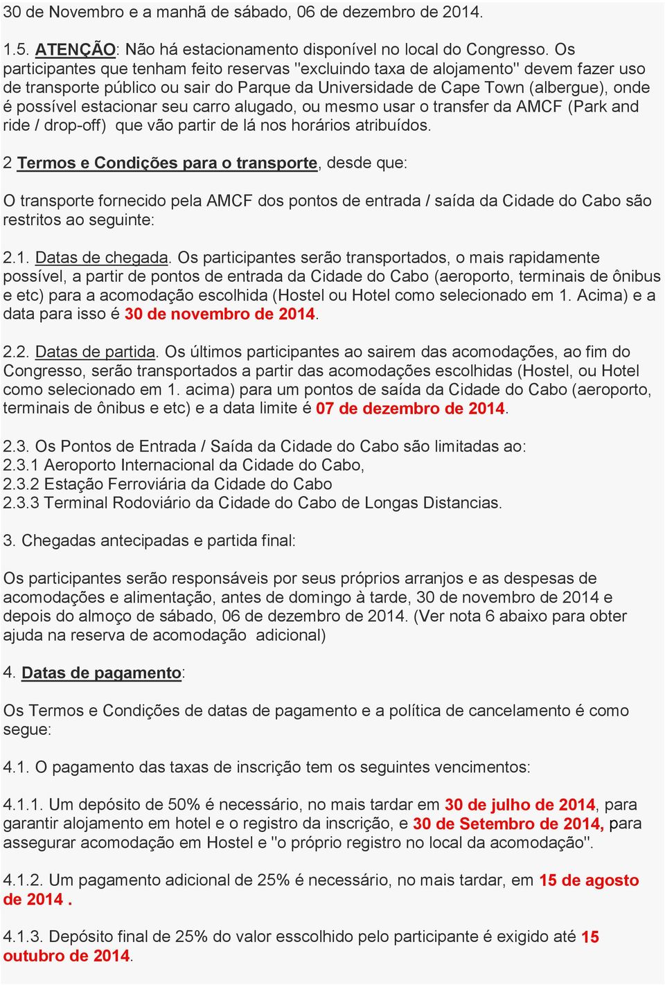 seu carro alugado, ou mesmo usar o transfer da AMCF (Park and ride / drop-off) que vão partir de lá nos horários atribuídos.