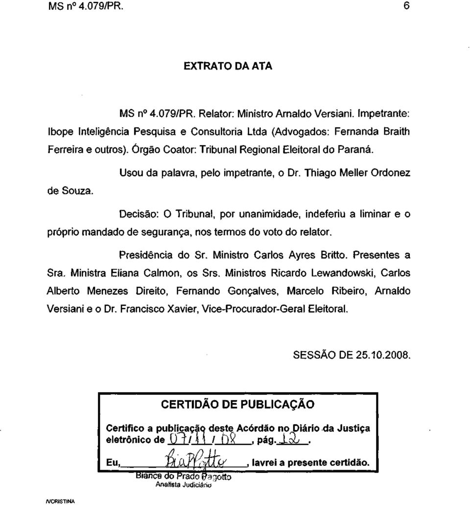 Thiago Meller Ordonez Decisão: O Tribunal, por unanimidade, indeferiu a liminar e o próprio mandado de segurança, nos termos do voto do relator. Presidência do Sr. Ministro Carlos Ayres Britto.