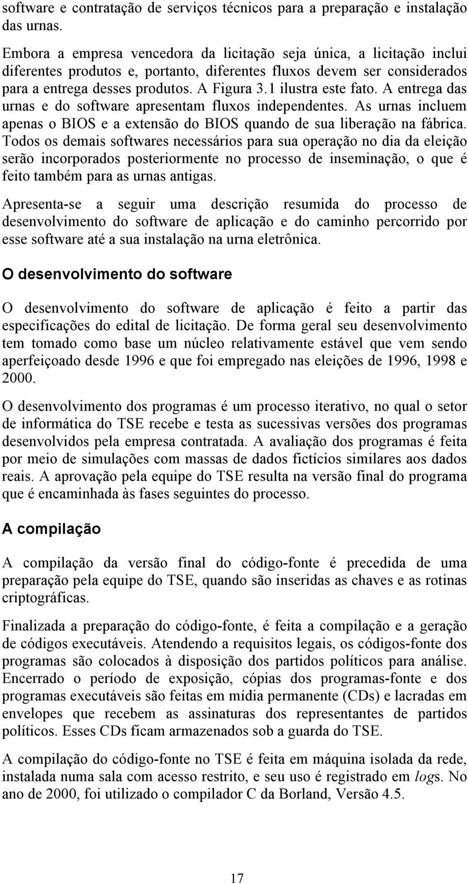 1 ilustra este fato. A entrega das urnas e do software apresentam fluxos independentes. As urnas incluem apenas o BIOS e a extensão do BIOS quando de sua liberação na fábrica.