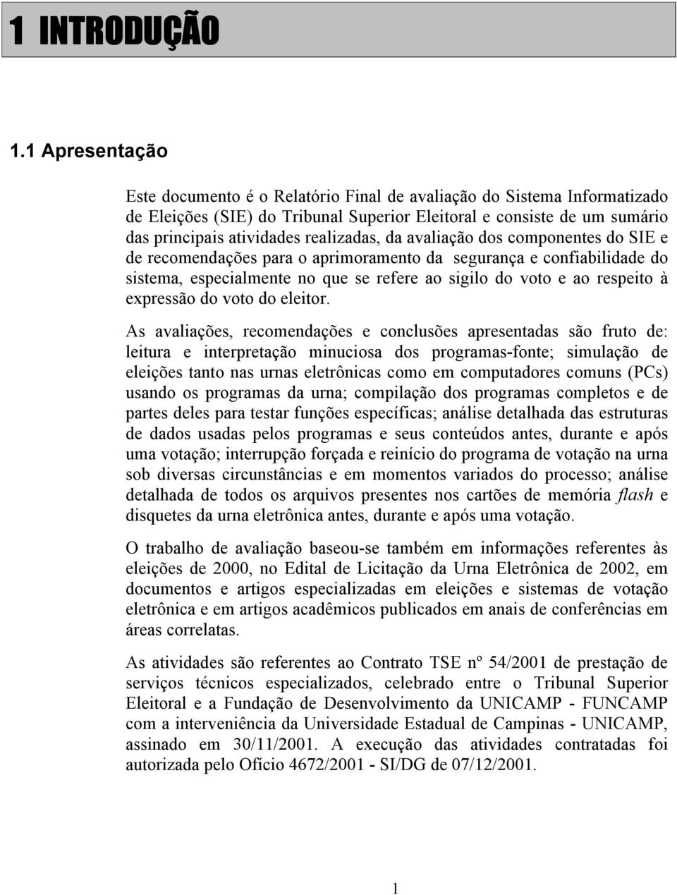 da avaliação dos componentes do SIE e de recomendações para o aprimoramento da segurança e confiabilidade do sistema, especialmente no que se refere ao sigilo do voto e ao respeito à expressão do