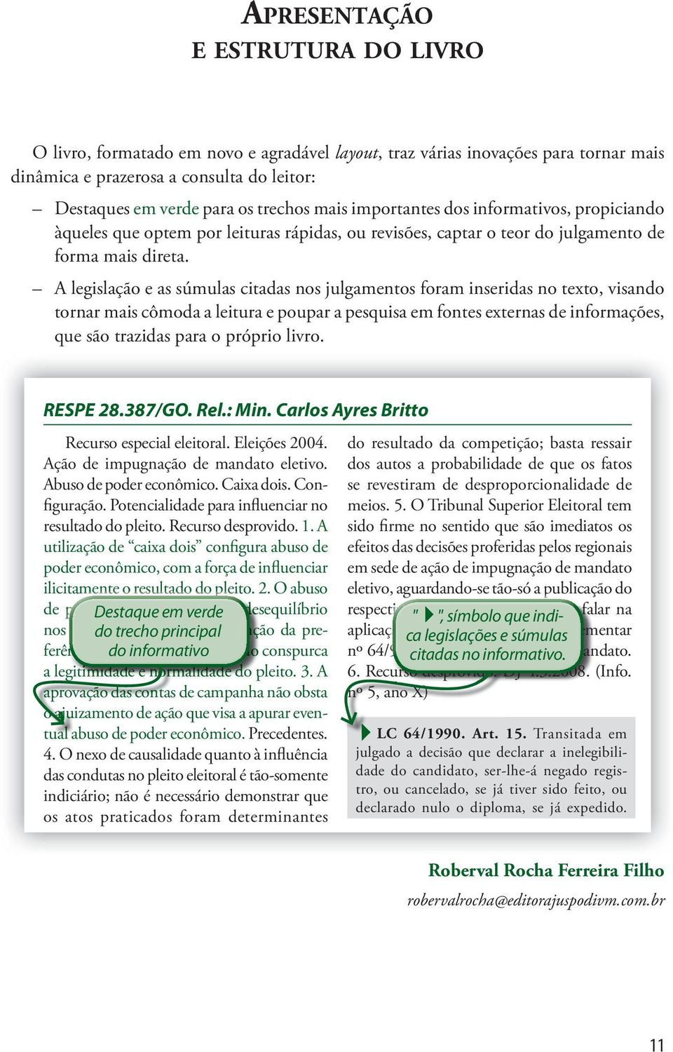 A legislação e as súmulas citadas nos julgamentos foram inseridas no texto, visando tornar mais cômoda a leitura e poupar a pesquisa em fontes externas de informações, que são trazidas para o próprio