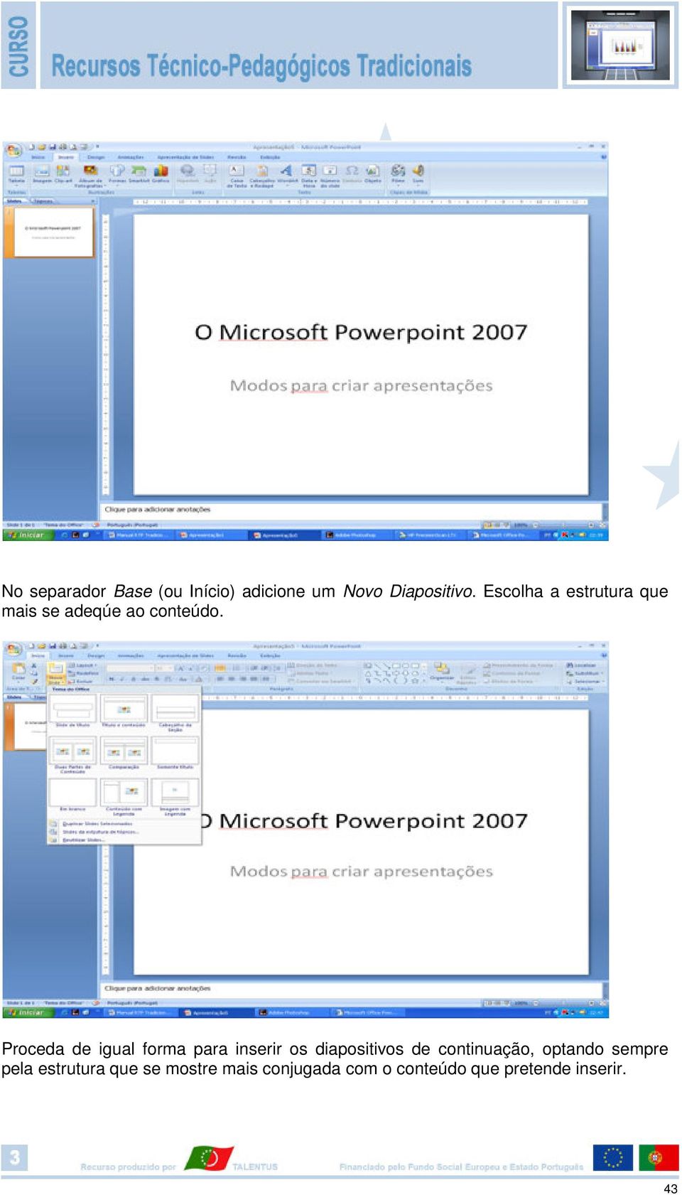 Proceda de igual forma para inserir os diapositivos de continuação,