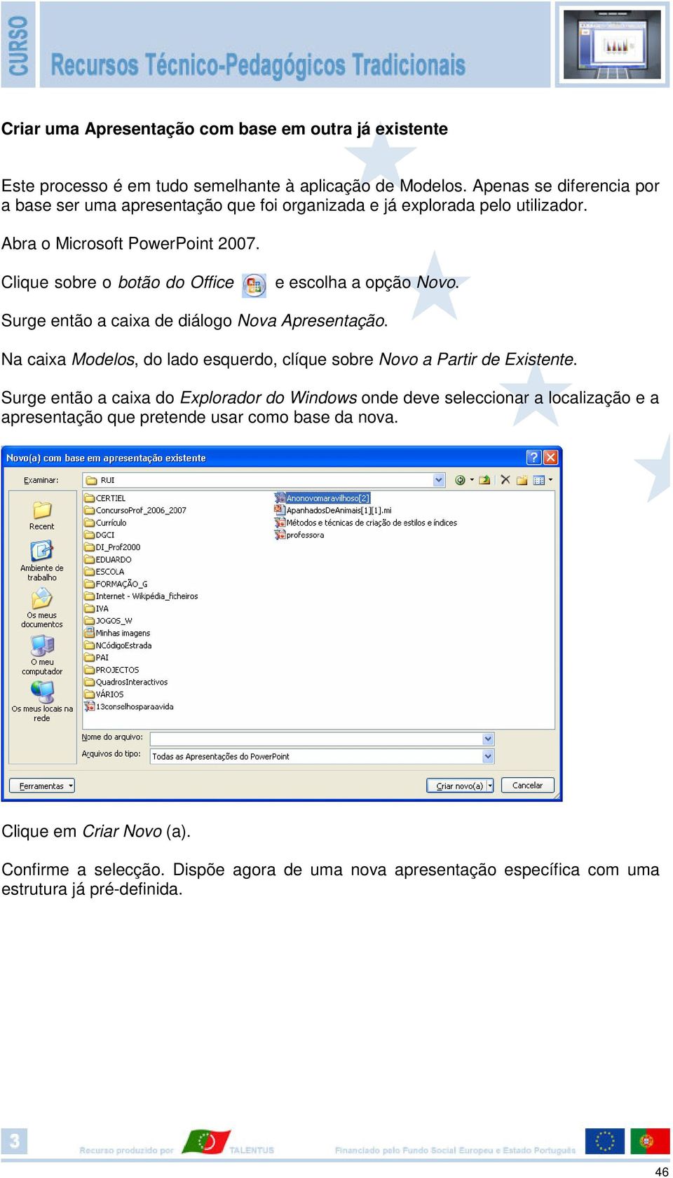 Clique sobre o botão do Office e escolha a opção Novo. Surge então a caixa de diálogo Nova Apresentação.