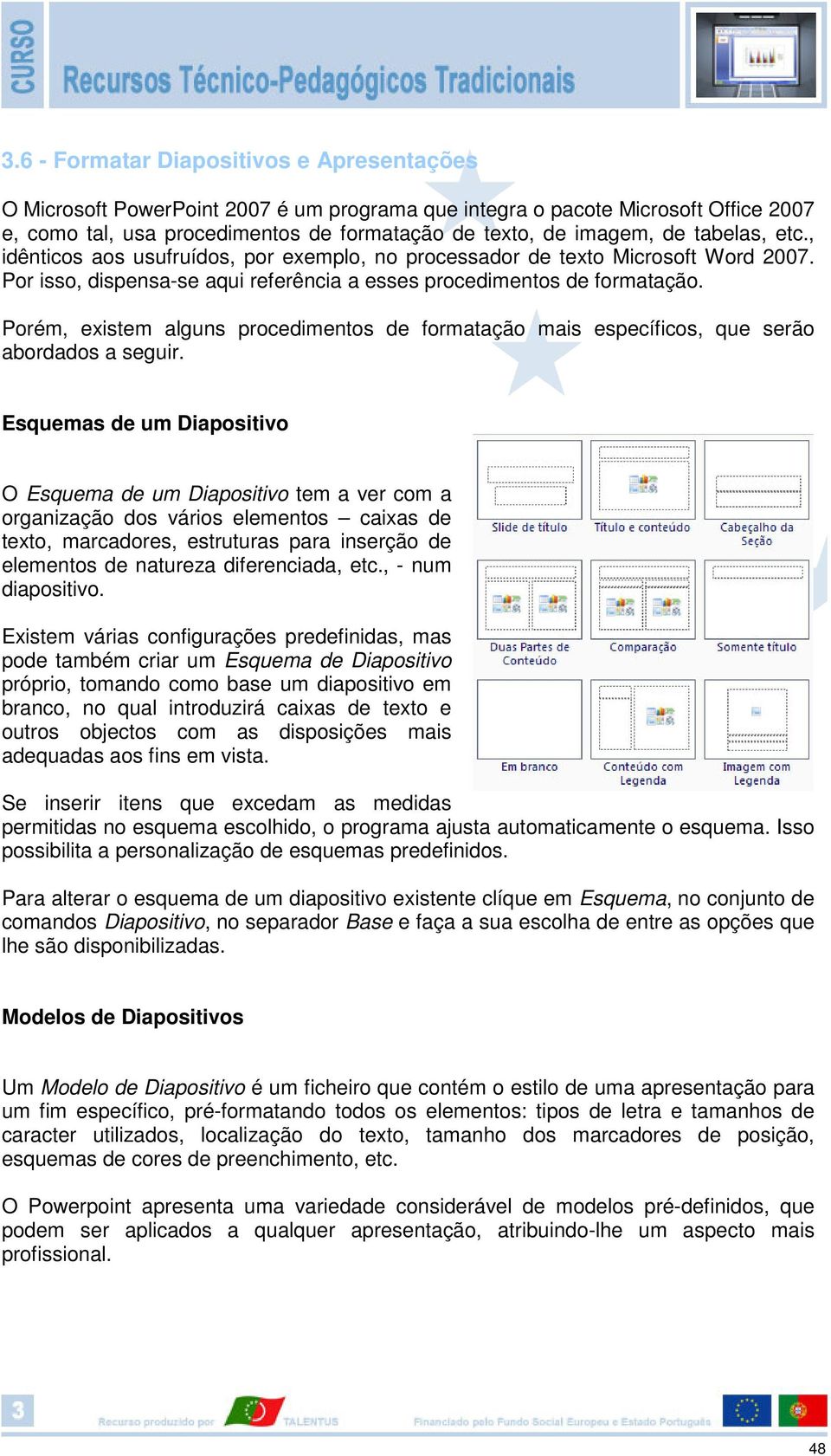 Porém, existem alguns procedimentos de formatação mais específicos, que serão abordados a seguir.