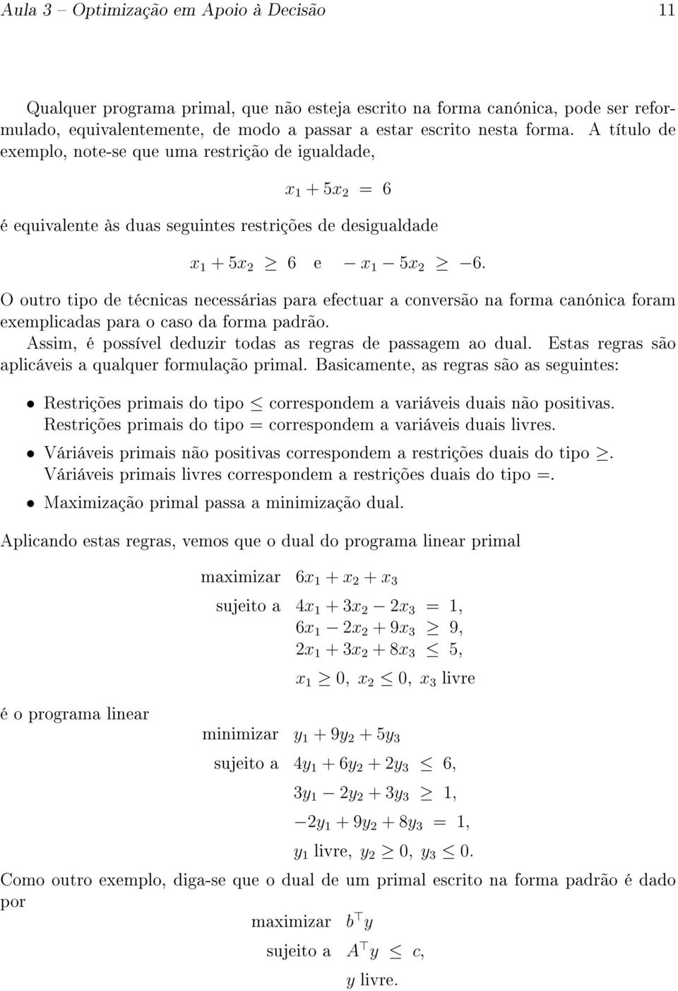 O outro tipo de técnicas necessárias para efectuar a conversão na forma canónica foram exemplicadas para o caso da forma padrão. Assim, é possível deduzir todas as regras de passagem ao dual.