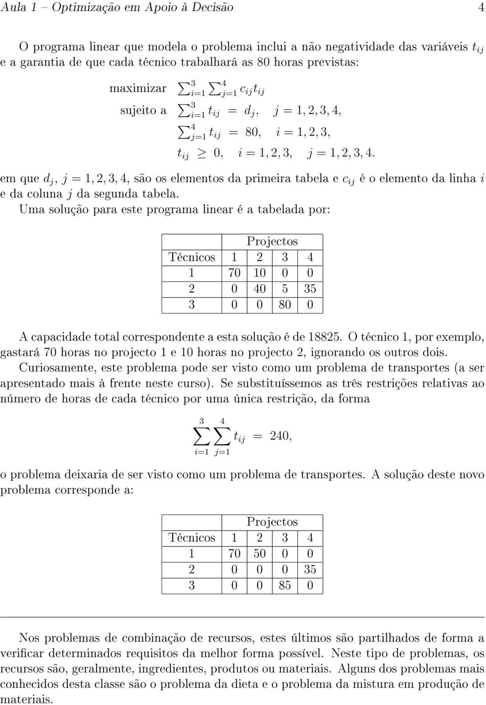 em que d j, j = 1, 2, 3, 4, são os elementos da primeira tabela e c ij é o elemento da linha i e da coluna j da segunda tabela.