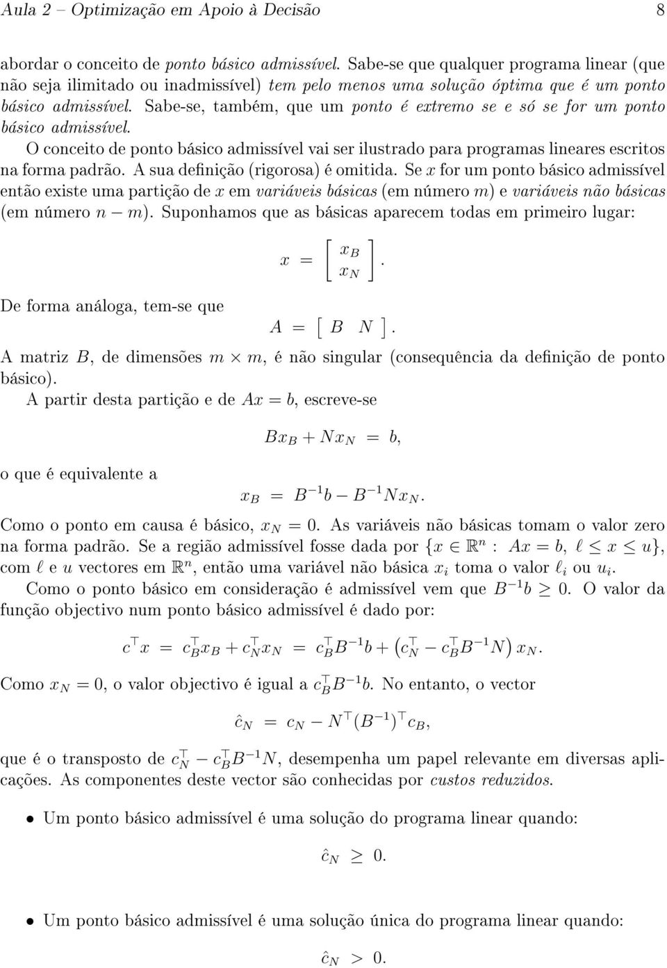 Sabe-se, também, que um ponto é extremo se e só se for um ponto básico admissível. O conceito de ponto básico admissível vai ser ilustrado para programas lineares escritos na forma padrão.